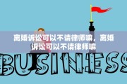 离婚诉讼可以不请律师嘛，离婚诉讼可以不请律师嘛