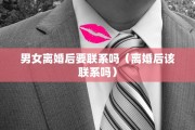 男女离婚后要联系吗（离婚后该联系吗）