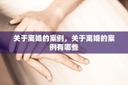 关于离婚的案例，关于离婚的案例有哪些
