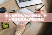 老人办理丢失怎么办理离婚，老人办理丢失怎么办理离婚证