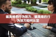 骗离婚的行为效力，骗离婚的行为效力如何认定