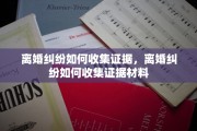 离婚纠纷如何收集证据，离婚纠纷如何收集证据材料