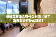 结婚再离婚会有什么影响（结了婚再离婚有什么影响）