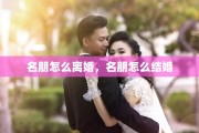 名朋怎么离婚，名朋怎么结婚