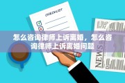 怎么咨询律师上诉离婚，怎么咨询律师上诉离婚问题