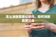 怎么消除离婚记录吗，如何消除离婚记录