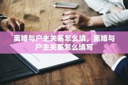 离婚与户主关系怎么填，离婚与户主关系怎么填写