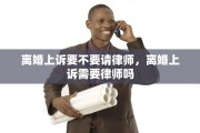 离婚上诉要不要请律师，离婚上诉需要律师吗