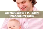 离婚约定抚养成年子女，离婚约定抚养成年子女有效吗