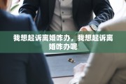 我想起诉离婚咋办，我想起诉离婚咋办呢