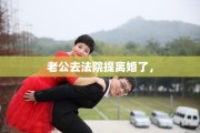 老公去法院提离婚了，