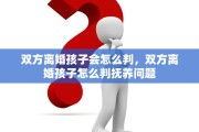 双方离婚孩子会怎么判，双方离婚孩子怎么判抚养问题