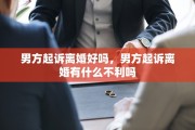 男方起诉离婚好吗，男方起诉离婚有什么不利吗
