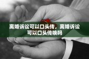 离婚诉讼可以口头传，离婚诉讼可以口头传唤吗