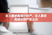 女人要求离婚分财产，女人要求离婚分财产怎么办