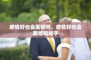 感情好也会离婚吗，感情好也会离婚吗知乎