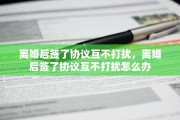 离婚后签了协议互不打扰，离婚后签了协议互不打扰怎么办