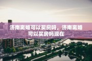 济南离婚可以买房吗，济南离婚可以买房吗现在
