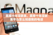 离婚十年没联系，离婚十年没联系平台怎么知道我的电话