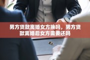 男方贷款离婚女方换吗，男方贷款离婚后女方需要还吗