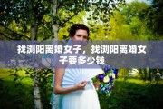 找浏阳离婚女子，找浏阳离婚女子要多少钱