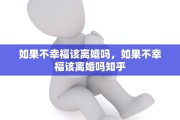 如果不幸福该离婚吗，如果不幸福该离婚吗知乎
