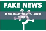 北京离婚风险代理无效，离婚案风险代理