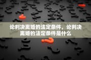 论判决离婚的法定条件，论判决离婚的法定条件是什么