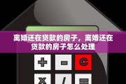离婚还在贷款的房子，离婚还在贷款的房子怎么处理