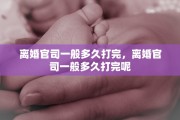 离婚官司一般多久打完，离婚官司一般多久打完呢