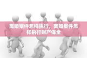 离婚案件怎样执行，离婚案件怎样执行财产保全