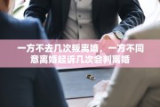 一方不去几次叛离婚，一方不同意离婚起诉几次会判离婚