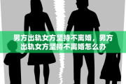 男方出轨女方坚持不离婚，男方出轨女方坚持不离婚怎么办