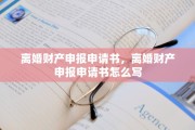 离婚财产申报申请书，离婚财产申报申请书怎么写