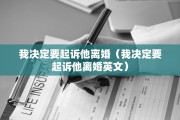 我决定要起诉他离婚（我决定要起诉他离婚英文）