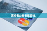 离婚老公查卡里的钱，