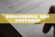 离婚协议对贷款有影响，离婚协议书涉及房屋贷款