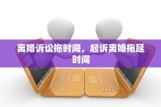离婚诉讼拖时间，起诉离婚拖延时间