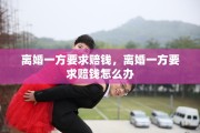 离婚一方要求赔钱，离婚一方要求赔钱怎么办