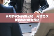 离婚协议换离婚证吗，离婚协议换离婚证吗有效吗