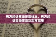 男方起诉离婚传票样本，男方起诉离婚传票到对方哪里
