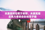 夫妻离婚后男方老赖，夫妻离婚后男方老赖会影响孩子嘛
