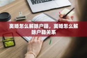 离婚怎么解除户籍，离婚怎么解除户籍关系