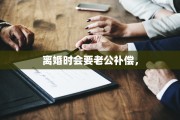 离婚时会要老公补偿，