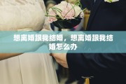 想离婚跟我结婚，想离婚跟我结婚怎么办