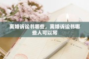 离婚诉讼书哪些，离婚诉讼书哪些人可以写