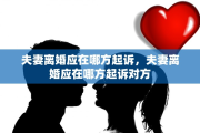 夫妻离婚应在哪方起诉，夫妻离婚应在哪方起诉对方
