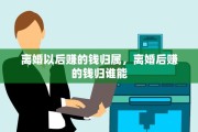 离婚以后赚的钱归属，离婚后赚的钱归谁能