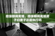 担保期间离婚，担保期间离婚房子归妻子还能执行吗