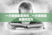 一方瘫痪能离婚吗，一方瘫痪能离婚吗女方